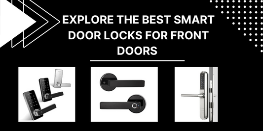 Explore The Best Smart Door Locks For Front Doors